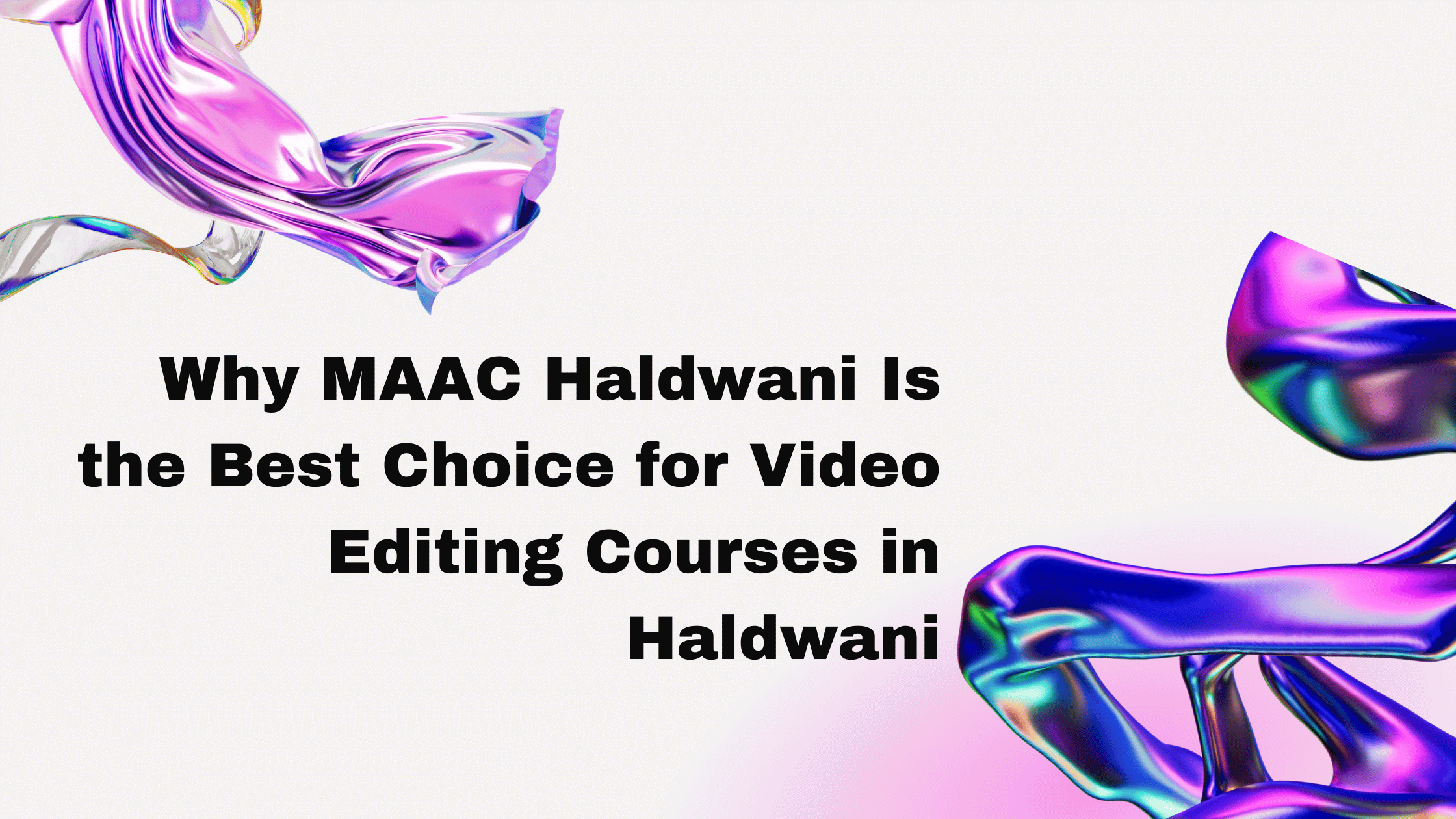 Why MAAC Haldwani Is the Best Choice for Video Editing Courses in Haldwani